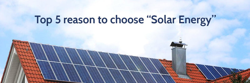 Top 5 reason to choose "SOLAR ENERGY"