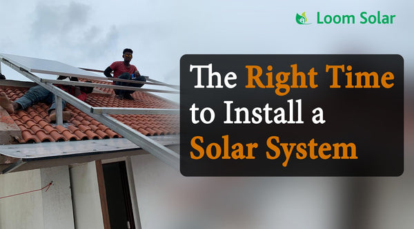 Which is the Right Time to Install a Solar System?